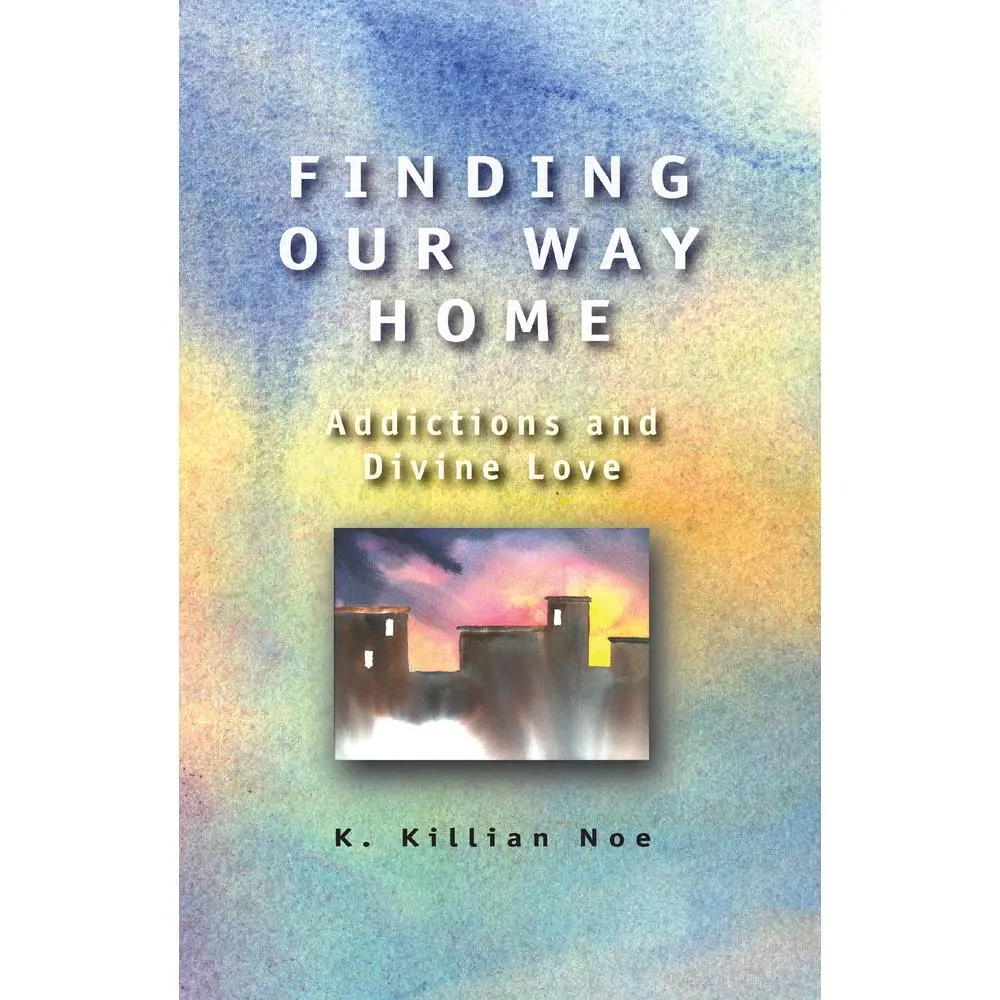 USED-Finding Our Way Home: Addictions and Divine Love by Noe, K. Killian (Paperback)