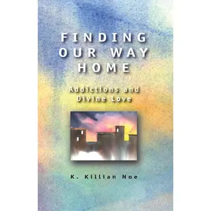 USED-Finding Our Way Home: Addictions and Divine Love by Noe, K. Killian (Paperback)
