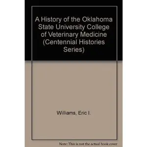 USED-A History of the Oklahoma State University College of Veterinary Medicine (Centennial Histories Series) by Eric I. Williams (Hardcover)