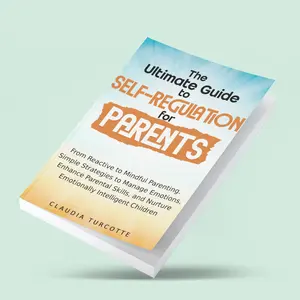 Book The Ultimate Guide to Self-Regulation for Parents: From Reactive to Mindful Parenting. Simple Strategies to Manage Emotions, Enhance Parental Skills, and Nurture Emotionally Intelligent Children
