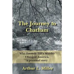USED-The Journey to Chatham: Why Emmett Till's Murder Changed America, a Personal Story by Miller, Arthur L. (Paperback)