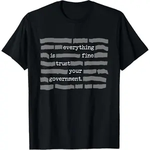Everything Is Fine Trust Your Government Conspiracy Theory T-Shirt