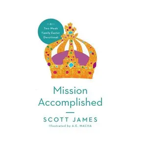 Mission Accomplished: A Two-Week Family Easter Devotional