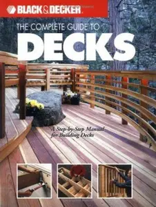 USED-The Complete Guide to Decks : A Step-by-Step Manual for Building Decks (Black & Decker Complete Guide) by Editors of Creative Publishing (Paperback)