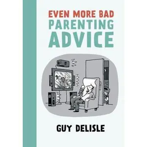 USED-Even More Bad Parenting Advice by Delisle, Guy (Paperback)