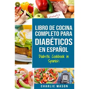 LIBRO DE COCINA COMPLETO PARA DIABÉTICOS En Español / Diabetic Cookbook in Spanish (Spanish Edition)