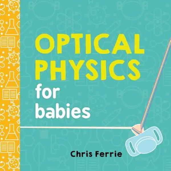 Optical Physics for Babies -- Chris Ferrie, Board Book