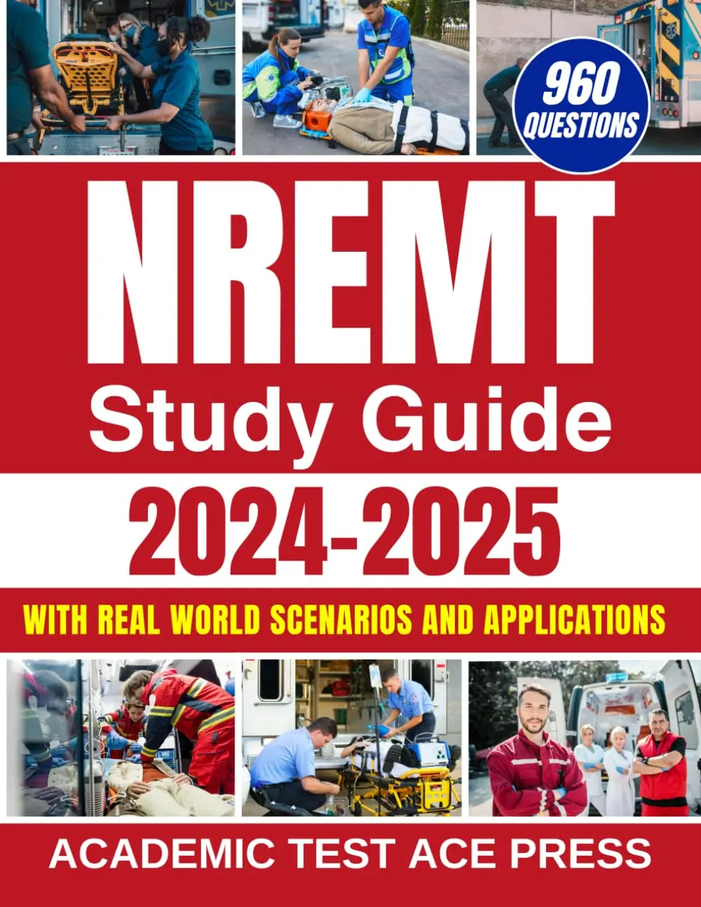 NREMT Study Guide 2024-2025: Your All-in-One EMT Prep with 960+ Practice Questions, Detailed Explanations, and Real-World Scenarios