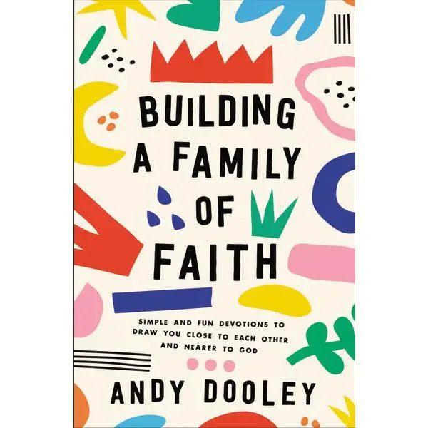Building a Family of Faith: Simple and Fun Devotions to Draw You Close to Each Other and Nearer to God