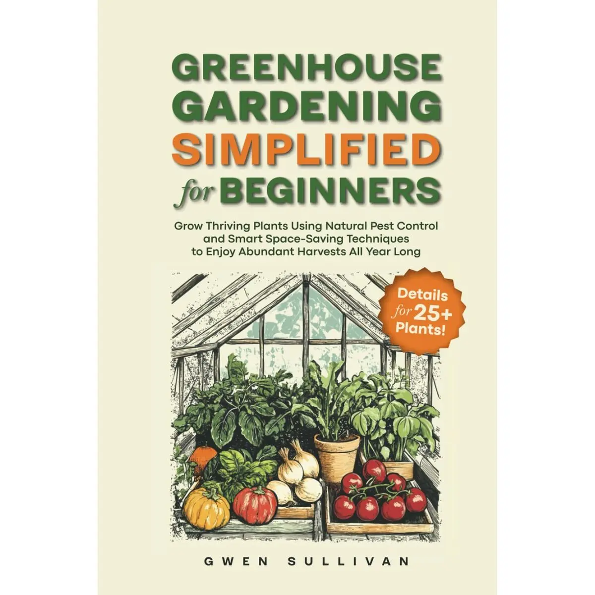 Greenhouse Gardening Simplified for Beginners: Grow Thriving Plants Using Natural Pest Control and Smart Space-Saving Techniques to Enjoy Abundant Harvests All Year Long Hardcover – March 23, 2025