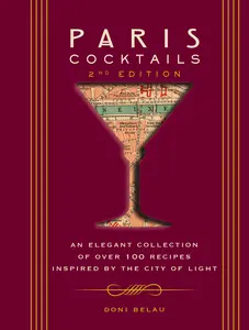 Paris Cocktails, Second Edition: An Elegant Collection of Over 100 Recipes Inspired by the City of Light (City Cocktails) by Doni Belau [Hardback Book]