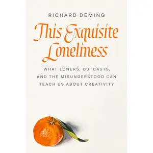 USED-This Exquisite Loneliness: What Loners, Outcasts, and the Misunderstood Can Teach Us about Creativity by Deming, Richard (Hardcover)