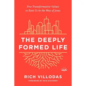 The Deeply Formed Life: Five Transformative Values to Root Us in the Way of Jesus
