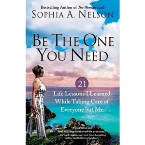 USED-Be the One You Need: 21 Life Lessons I Learned While Taking Care of Everyone But Me by Nelson, Sophia A. (Paperback)