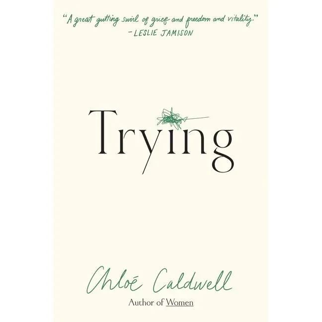 Trying: A Memoir -- Chloe Caldwell - Paperback