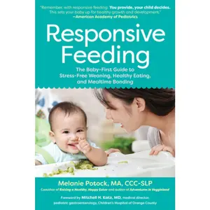 USED-Responsive Feeding: The Baby-First Guide to Stress-Free Weaning, Healthy Eating, and Mealtime Bonding by Potock, Melanie (Paperback)