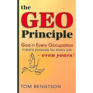 USED-The Geo Principle: God in Every Occupation Means Purpose for Every Job -- Even Yours! by Bengtson, Tom (Paperback)