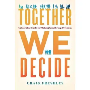 USED-Together We Decide: An Essential Guide for Making Good Group Decisions by Freshley, Craig (Hardcover)