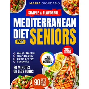 Simple & Flavorful Mediterranean Diet Cookbook for Seniors: Boost Energy, Control Weight &  with Confidence -- Complete Science-Backed Guide with Quick,  Recipes Anyone Can Make - Paperback