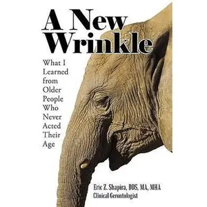 USED-A New Wrinkle: What I Learned from Older People Who Never Acted Their Age by Dr. Eric Z. Shapira DDS MA MHA (Paperback)