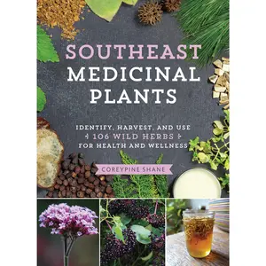 Southeast Medicinal Plants: Identify, Harvest, and Use 106 Wild Herbs for Health and Wellness -- Coreypine Shane - Paperback