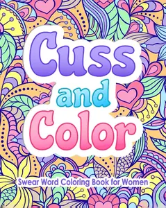 Swear Word Coloring Book for Women: Cuss and Color: Funny Offensive Cursing, Easy Mandalas, Flowers and No Bleed Profanity Patterns for Hilarious, Irreverent Adult Stress Relief and Relaxation