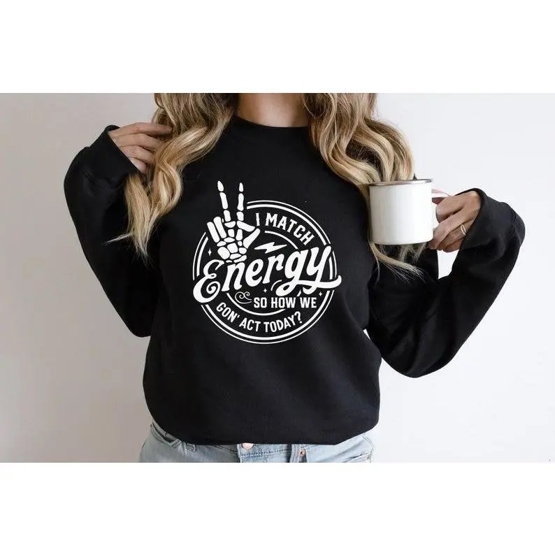 [Sale off up to 50%] I Match Energy So How We Gon Act Today Sweatshirt, Skeleton Hand Sweater,Positive Quotes Hoodie,Sarcastic Skeleton Sweater,Funny Mom Sweater