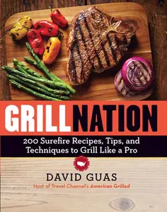 USED-Grill Nation: 200 Surefire Recipes, Tips, and Techniques to Grill Like a Pro by Guas, David (Paperback)