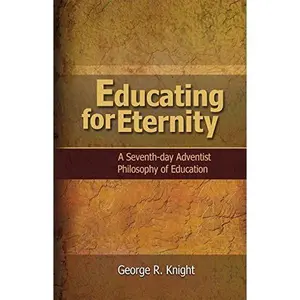 USED-Educating for Eternity: A Seventh-day Adventist Philosophy of Education by George R. Knight (Paperback)