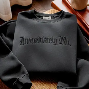 [Made in US] Embroidered Immediately No Sweatshirt, Funny Trendy Crewneck, Funny Gift Sweatshirt, Cozy Aesthetic Streetwear, Unisex Sweatshirt, Funny Sweatshirt EMB