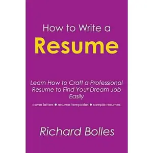 USED-How to Write a Resume: Learn How to Craft Professional Resume to Find Your Dream Job Easily (Cover Letters, Resume Templates, Sample Resumes) by Richard N. Bolles (Paperback)