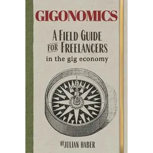 Gigonomics: A Field Guide for Freelancers in the Gig Economy - Paperback