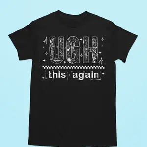 Ugh This Again Funny Graphic Tshirt
