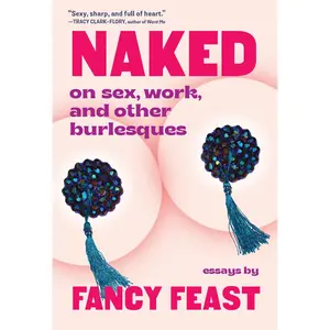 USED-Naked: On Sex, Work, and Other Burlesques by Feast, Fancy (Paperback)