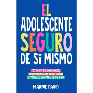 El Adolescente Seguro De Sí Mismo: Una Guía Práctica Para Desarrollar La Confianza En Ti Mismo, Transformar Tu Autoestima Y Tomar Las Riendas De Tu Vida (La Radiante Adolescente) (Spanish Edition)