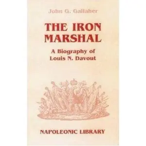 USED-The Iron Marshal: A Biography of Louis N. Davout (Napoleonic Library) by John G. Gallagher (Hardcover)