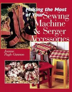 USED-Making The Most Of Your Sewing Machine & Serger Accessories by JoAnn Pugh-Gannon (Hardcover)