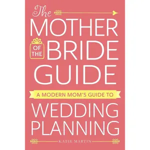 The Mother of the Bride Guide: A Modern Mom's Guide to Wedding Planning Paperback – November 4, 2016