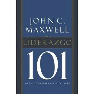 Liderazgo 101: Lo Que Todo Líder Necesita Saber -- John C. Maxwell, Paperback