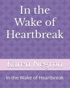 Karen Negron In the Wake of Heartbreak: A Comprehensive Guide for Parents Families on Pregnancy Miscarriage and Birth Strategies and Support
