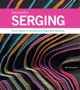 USED-Successful Serging: From Setup to Simple and Specialty Stitches by Baumgartel, Beth Ann (Unknown Binding)