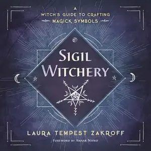Sigil Witchery: A Witch's Guide to Crafting Magick Symbols -- Laura Tempest Zakroff - Paperback