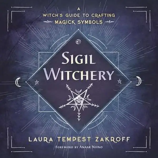 Sigil Witchery: A Witch's Guide to Crafting Magick Symbols -- Laura Tempest Zakroff - Paperback