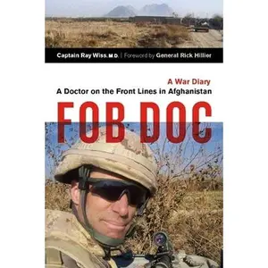 USED-FOB Doc: A Doctor On the Front Lines in Afghanistan - A War Diary by Ray Wiss (Hardcover)