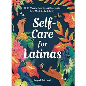 Self-Care for Latinas: 100+ Ways to Prioritize & Rejuvenate Your Mind, Body, & Spirit -- Raquel Reichard - Hardcover