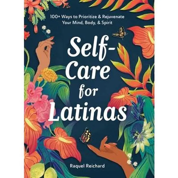 Self-Care for Latinas: 100+ Ways to Prioritize & Rejuvenate Your Mind, Body, & Spirit -- Raquel Reichard - Hardcover