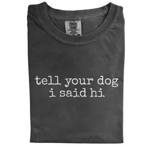 Tell Your Dog I Said Hi Comfort Colors T-shirt, Vintage 90s Funny Dog Quote Tee, Minimalist Text Casual Streetwear, Unisex Fit Design, Gift for Dog Lovers