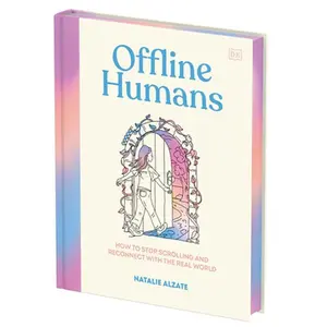 Offline Humans: How to Stop Scrolling and Reconnect with the Real World -- Natalie Alzate - Hardcover