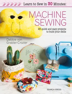 USED-Learn to Sew in 30 Minutes: Machine Sewing: 30 Quick and Easy Projects to Build Your Skills by Von Grabler-Crozier, Debbie (Paperback)