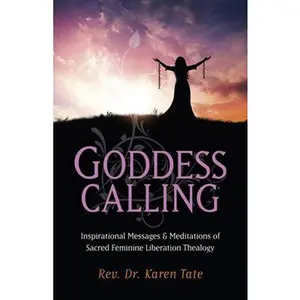 USED-Goddess Calling: Inspirational Messages & Meditations of Sacred Feminine Liberation Thealogy by Tate, Karen (Paperback)